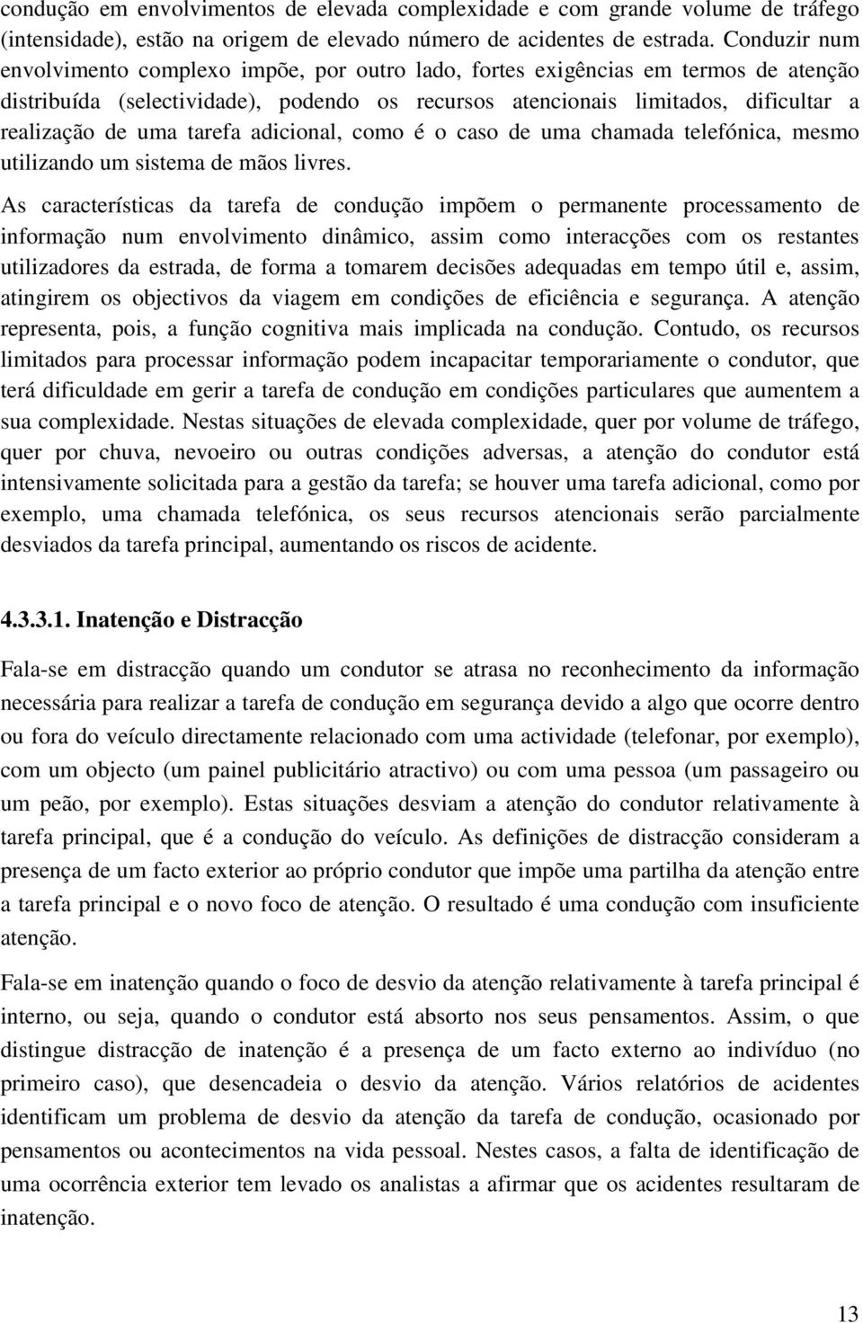 tarefa adicional, como é o caso de uma chamada telefónica, mesmo utilizando um sistema de mãos livres.