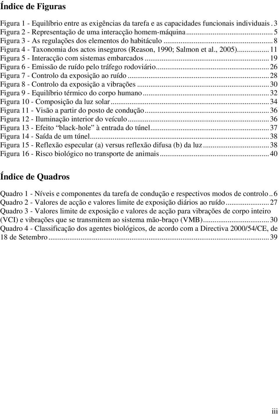 ..19 Figura 6 - Emissão de ruído pelo tráfego rodoviário...26 Figura 7 - Controlo da exposição ao ruído...28 Figura 8 - Controlo da exposição a vibrações.