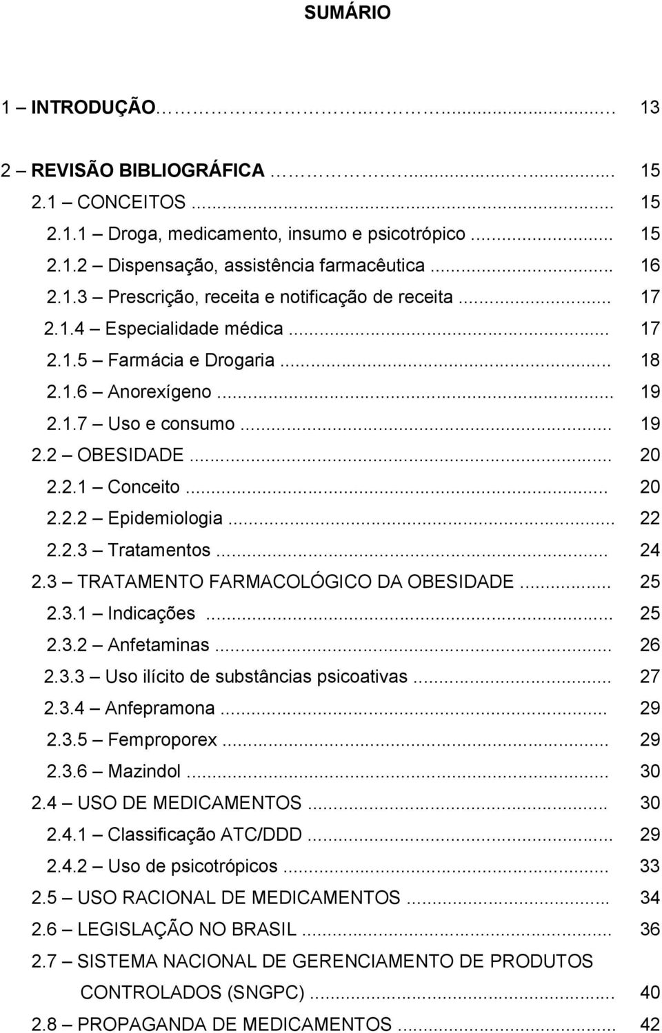 .. 24 2.3 TRATAMENTO FARMACOLÓGICO DA OBESIDADE... 25 2.3.1 Indicações... 25 2.3.2 Anfetaminas... 26 2.3.3 Uso ilícito de substâncias psicoativas... 27 2.3.4 Anfepramona... 29 2.3.5 Femproporex... 29 2.3.6 Mazindol.