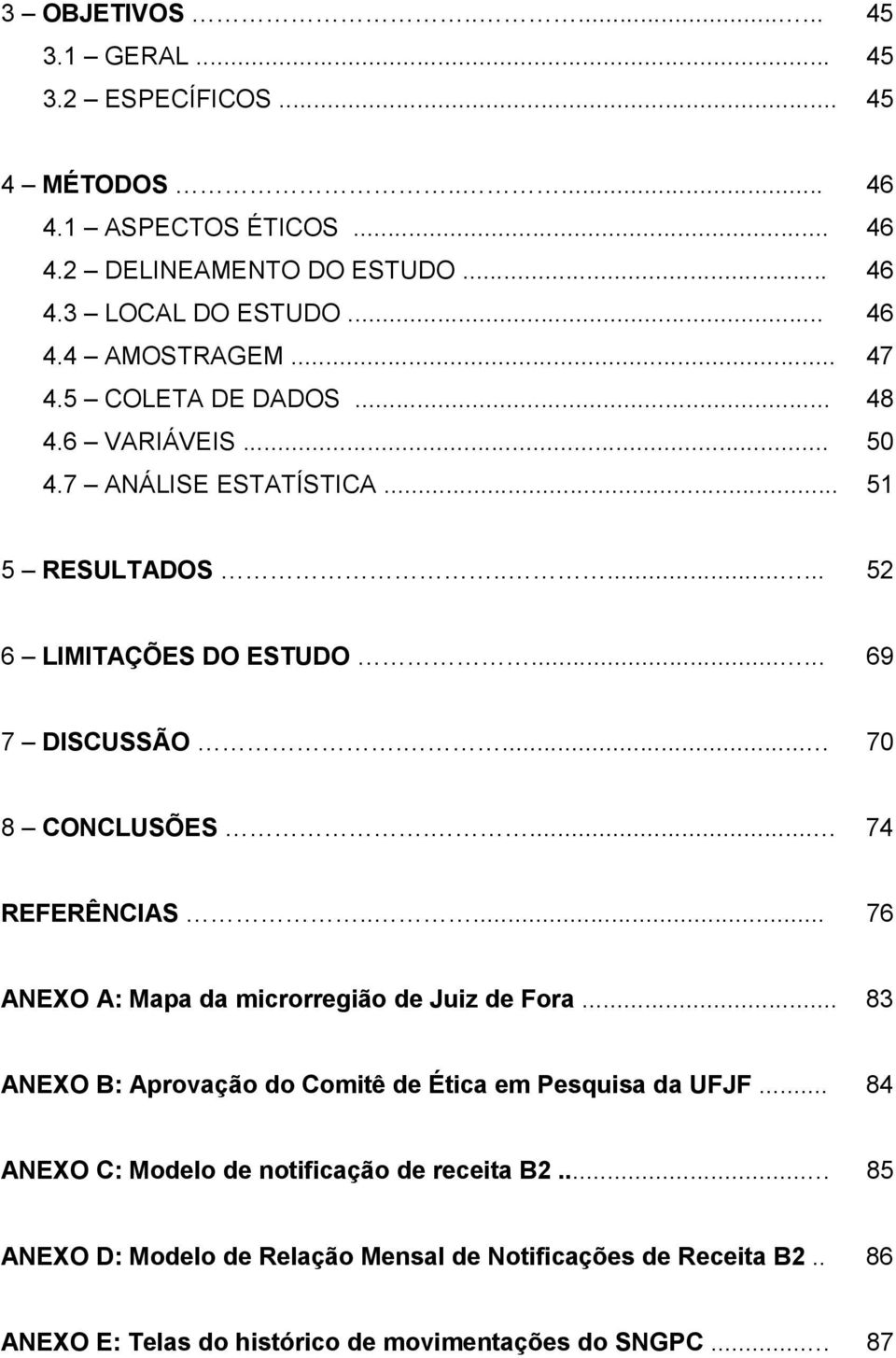 ... 74 REFERÊNCIAS..... 76 ANEXO A: Mapa da microrregião de Juiz de Fora... 83 ANEXO B: Aprovação do Comitê de Ética em Pesquisa da UFJF.