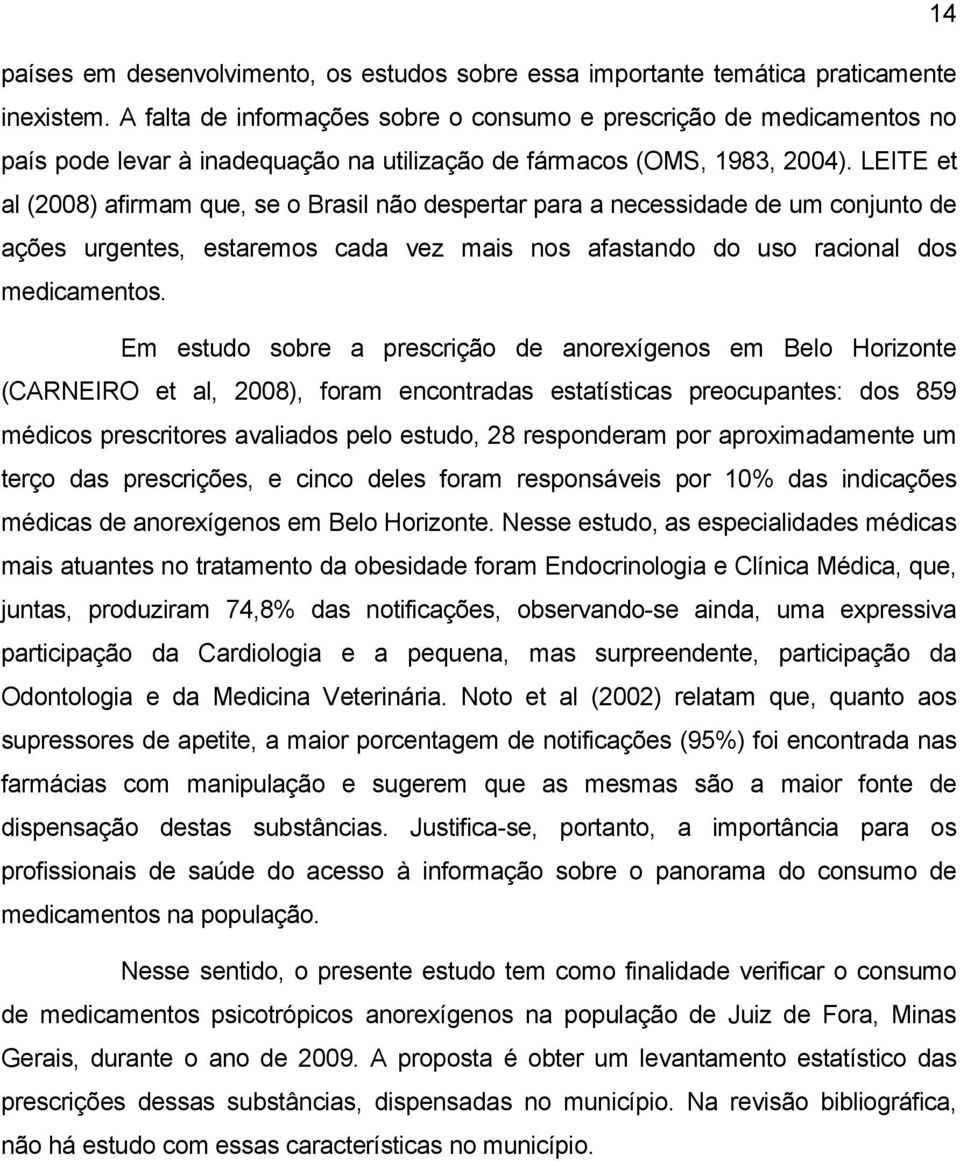 LEITE et al (2008) afirmam que, se o Brasil não despertar para a necessidade de um conjunto de ações urgentes, estaremos cada vez mais nos afastando do uso racional dos medicamentos.