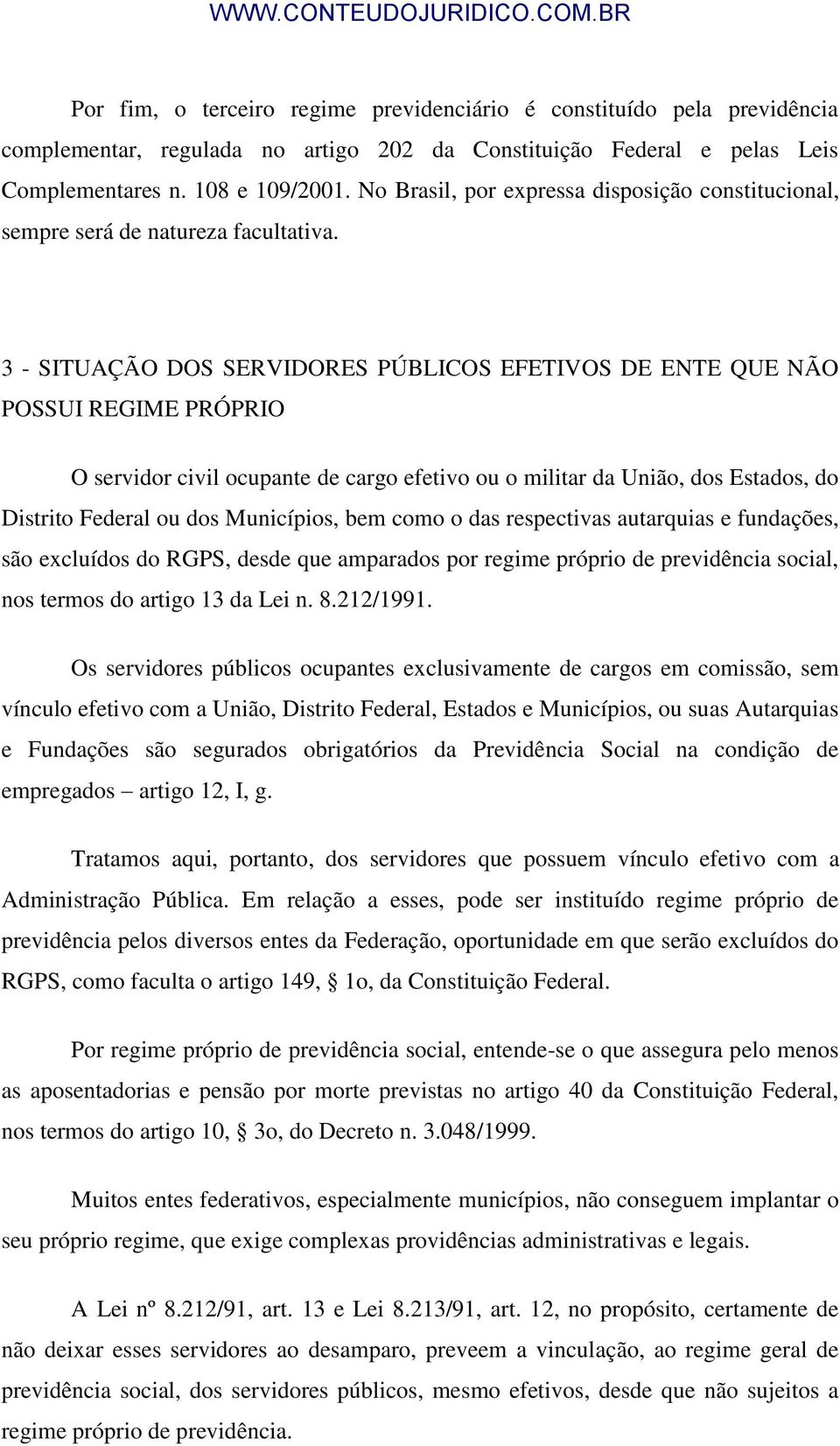 3 - SITUAÇÃO DOS SERVIDORES PÚBLICOS EFETIVOS DE ENTE QUE NÃO POSSUI REGIME PRÓPRIO O servidor civil ocupante de cargo efetivo ou o militar da União, dos Estados, do Distrito Federal ou dos