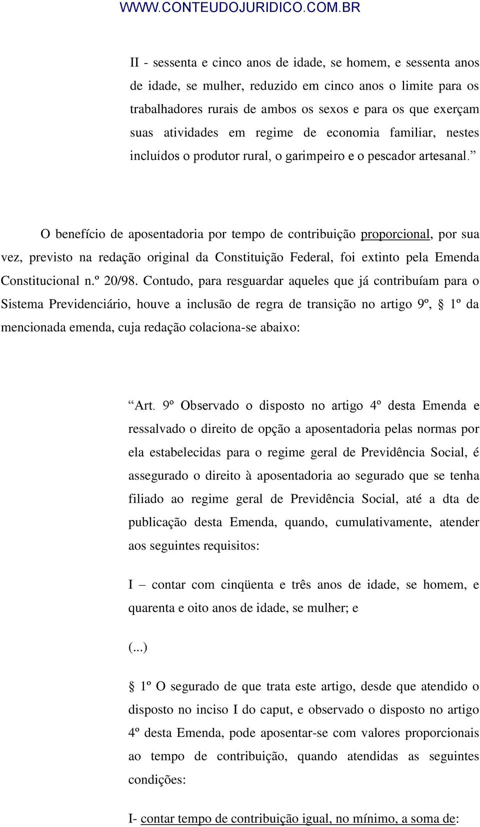 O benefício de aposentadoria por tempo de contribuição proporcional, por sua vez, previsto na redação original da Constituição Federal, foi extinto pela Emenda Constitucional n.º 20/98.