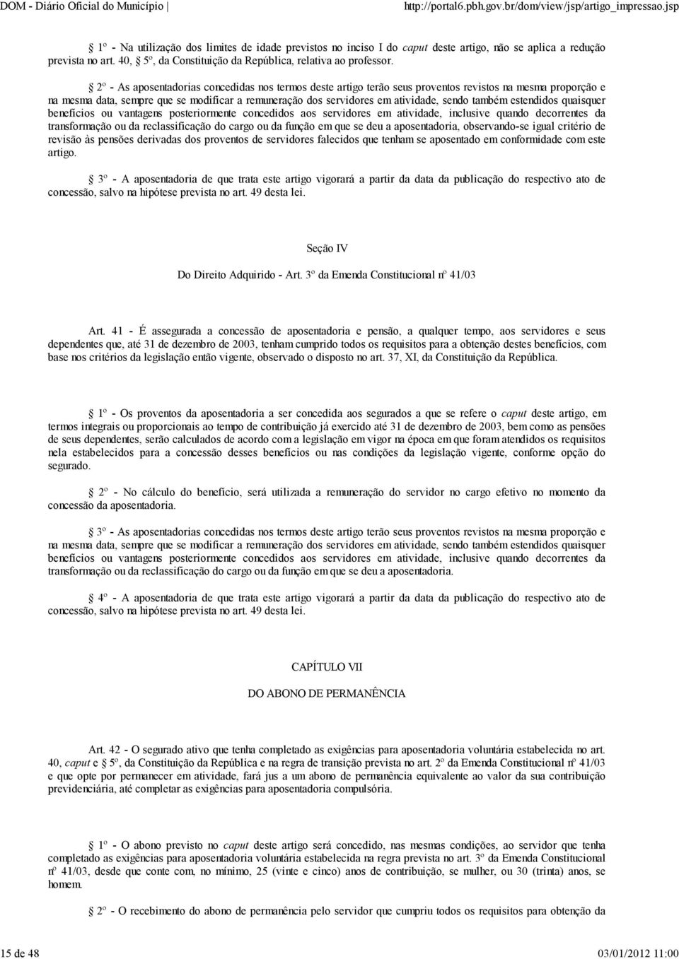 2º - As aposentadorias concedidas nos termos deste artigo terão seus proventos revistos na mesma proporção e na mesma data, sempre que se modificar a remuneração dos servidores em atividade, sendo