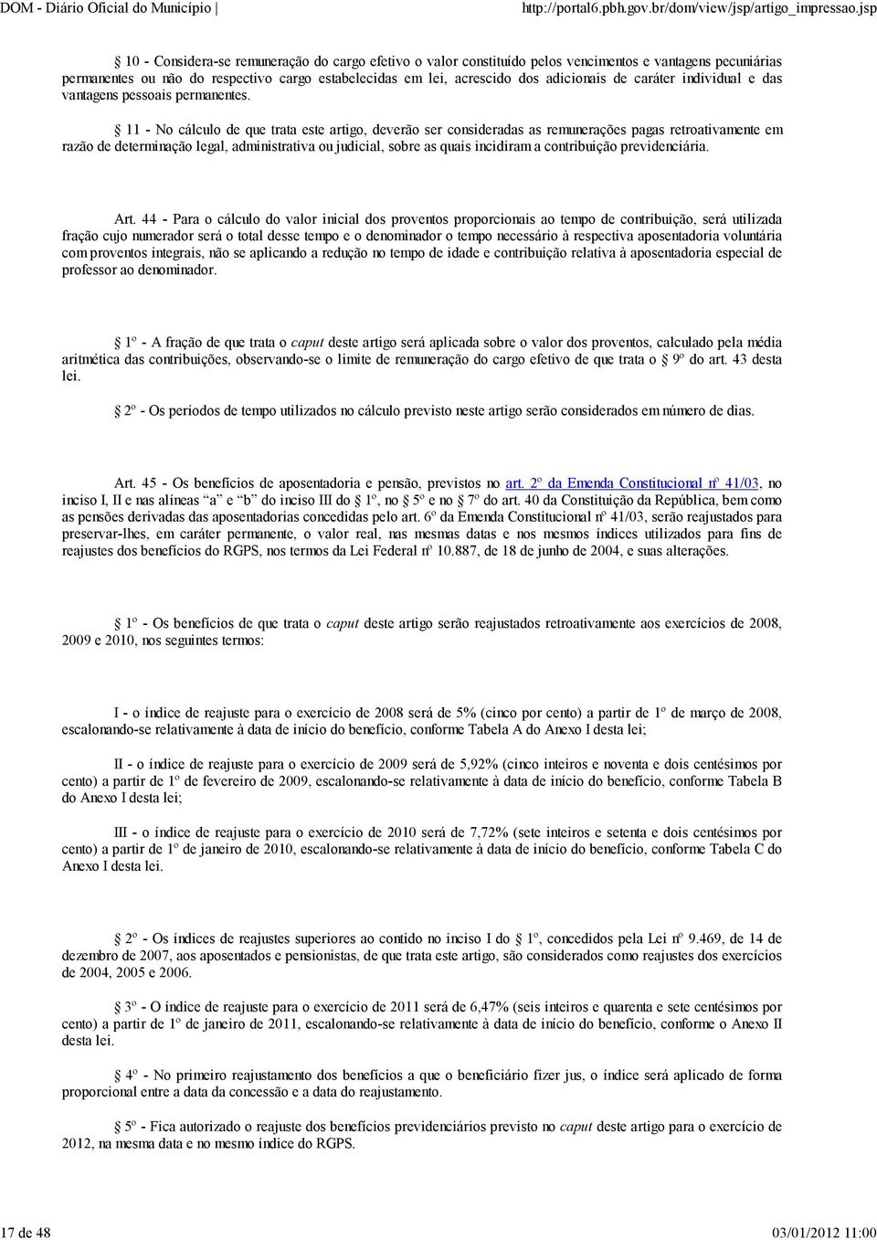 11 - No cálculo de que trata este artigo, deverão ser consideradas as remunerações pagas retroativamente em razão de determinação legal, administrativa ou judicial, sobre as quais incidiram a