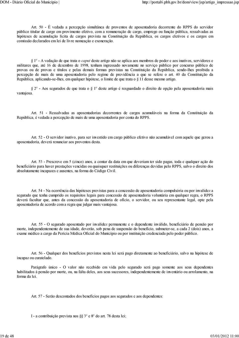 pública, ressalvadas as hipóteses de acumulação lícita de cargos prevista na Constituição da República, os cargos eletivos e os cargos em comissão declarados em lei de livre nomeação e exoneração.