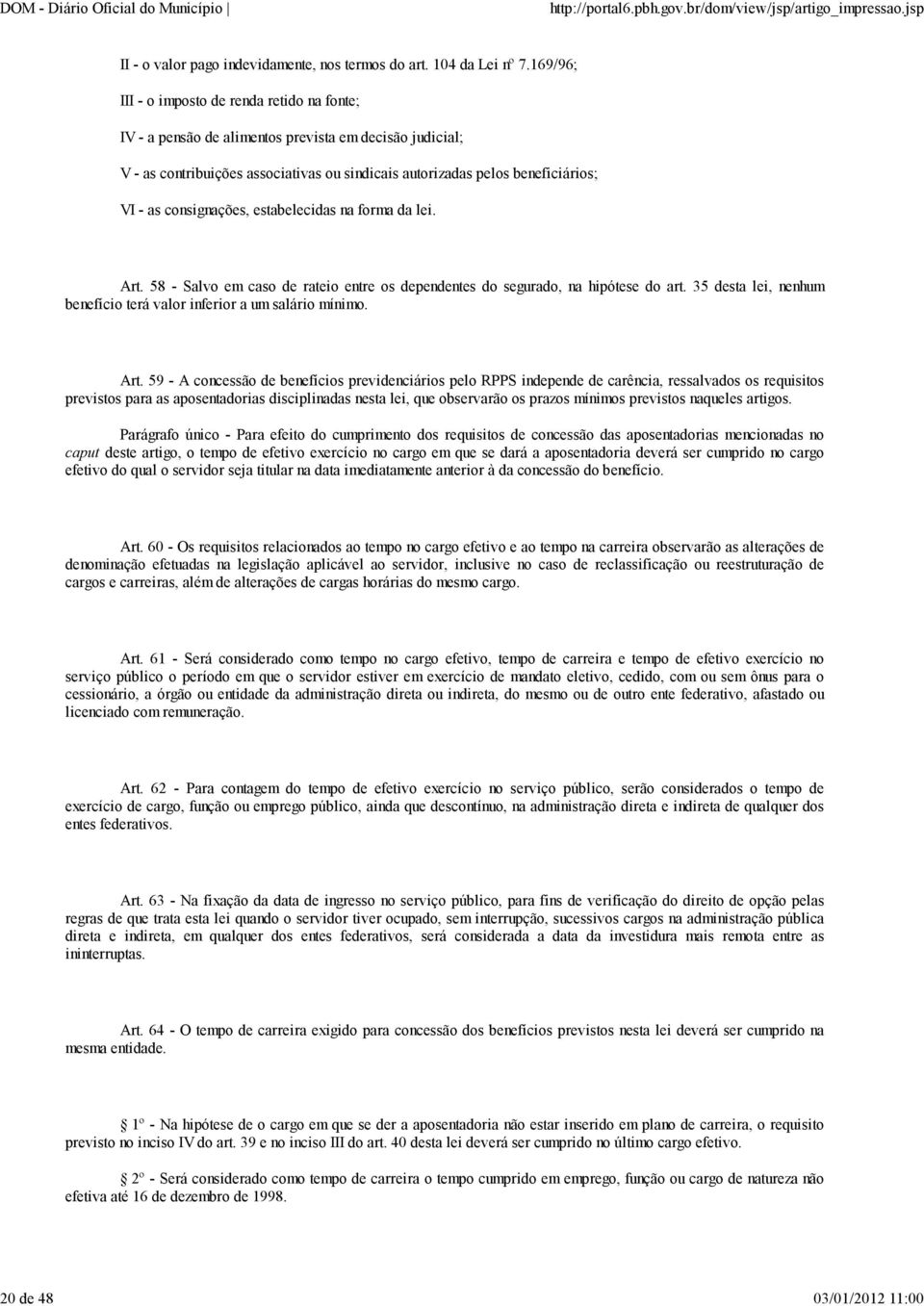 consignações, estabelecidas na forma da lei. Art. 58 - Salvo em caso de rateio entre os dependentes do segurado, na hipótese do art.