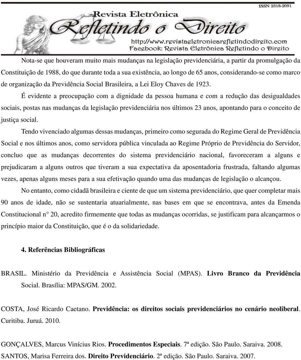 É evidente a preocupação com a dignidade da pessoa humana e com a redução das desigualdades sociais, postas nas mudanças da legislação previdenciária nos últimos 23 anos, apontando para o conceito de