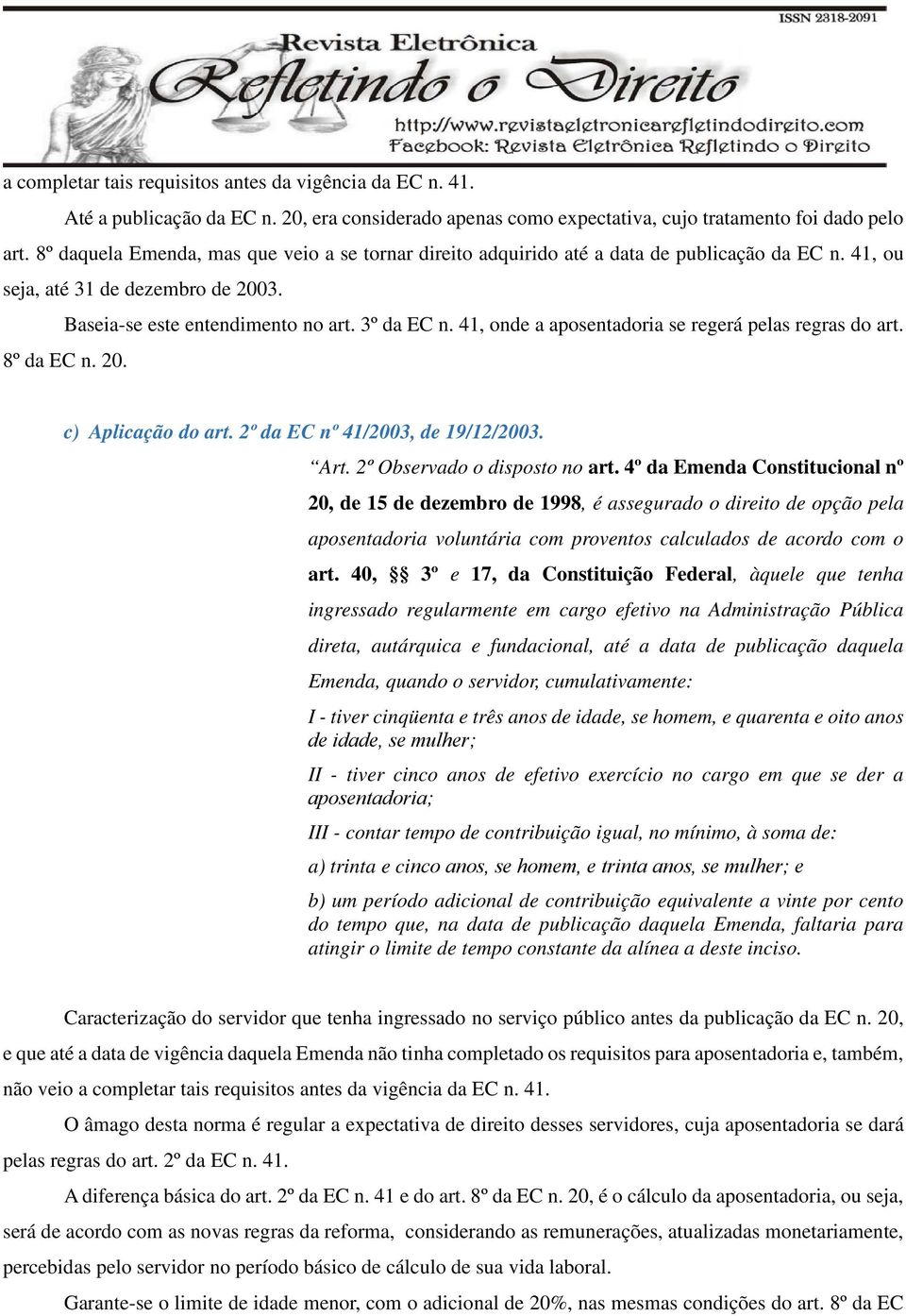 41, onde a aposentadoria se regerá pelas regras do art. 8º da EC n. 20. c) Aplicação do art. 2º da EC nº 41/2003, de 19/12/2003. Art. 2º Observado o disposto no art.