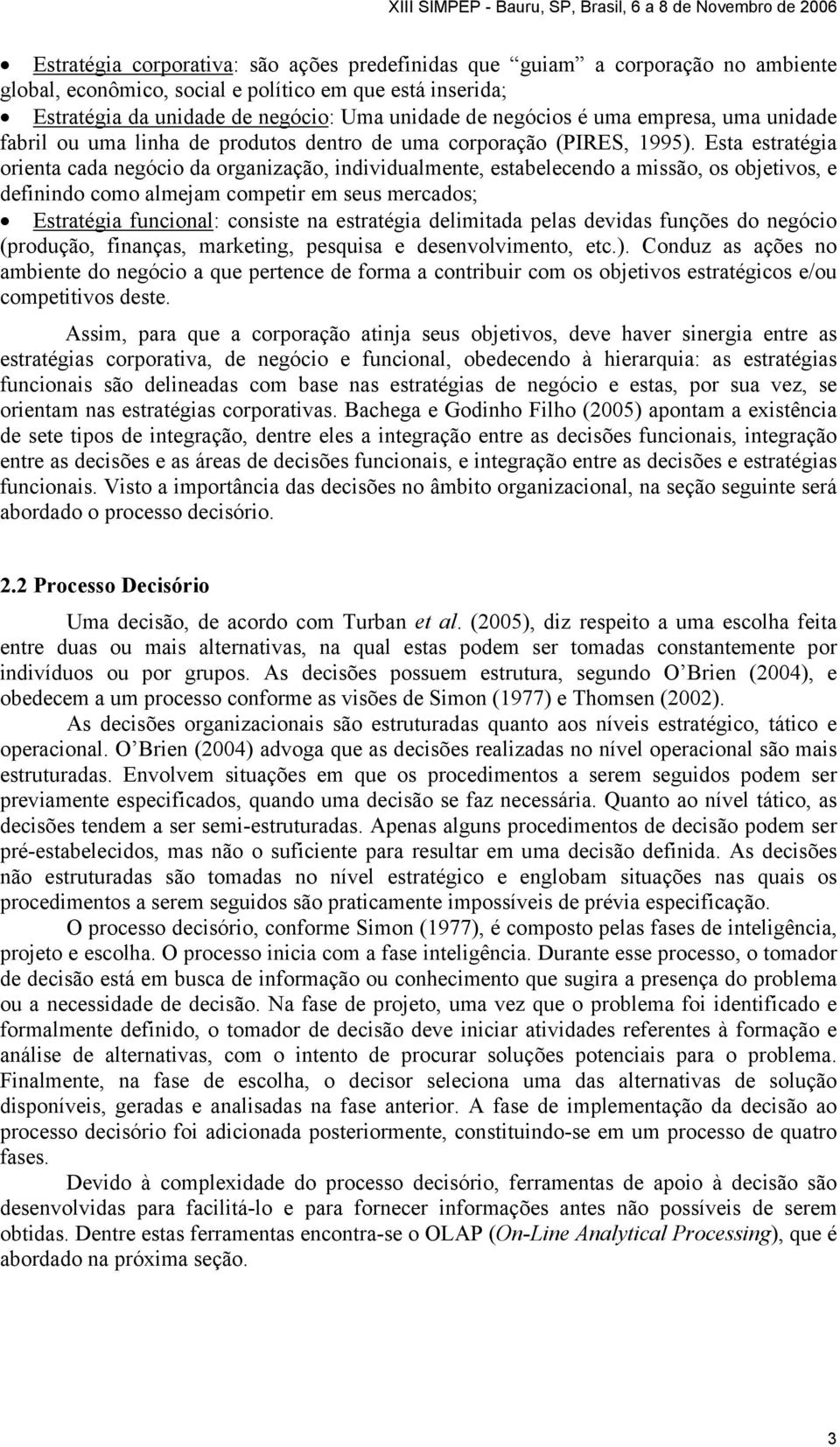 Esta estratégia orienta cada negócio da organização, individualmente, estabelecendo a missão, os objetivos, e definindo como almejam competir em seus mercados; Estratégia funcional: consiste na