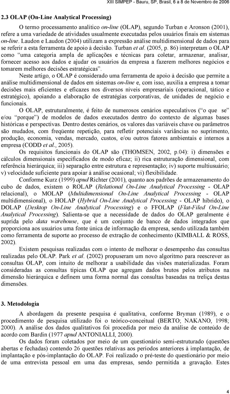 86) interpretam o OLAP como uma categoria ampla de aplicações e técnicas para coletar, armazenar, analisar, fornecer acesso aos dados e ajudar os usuários da empresa a fazerem melhores negócios e