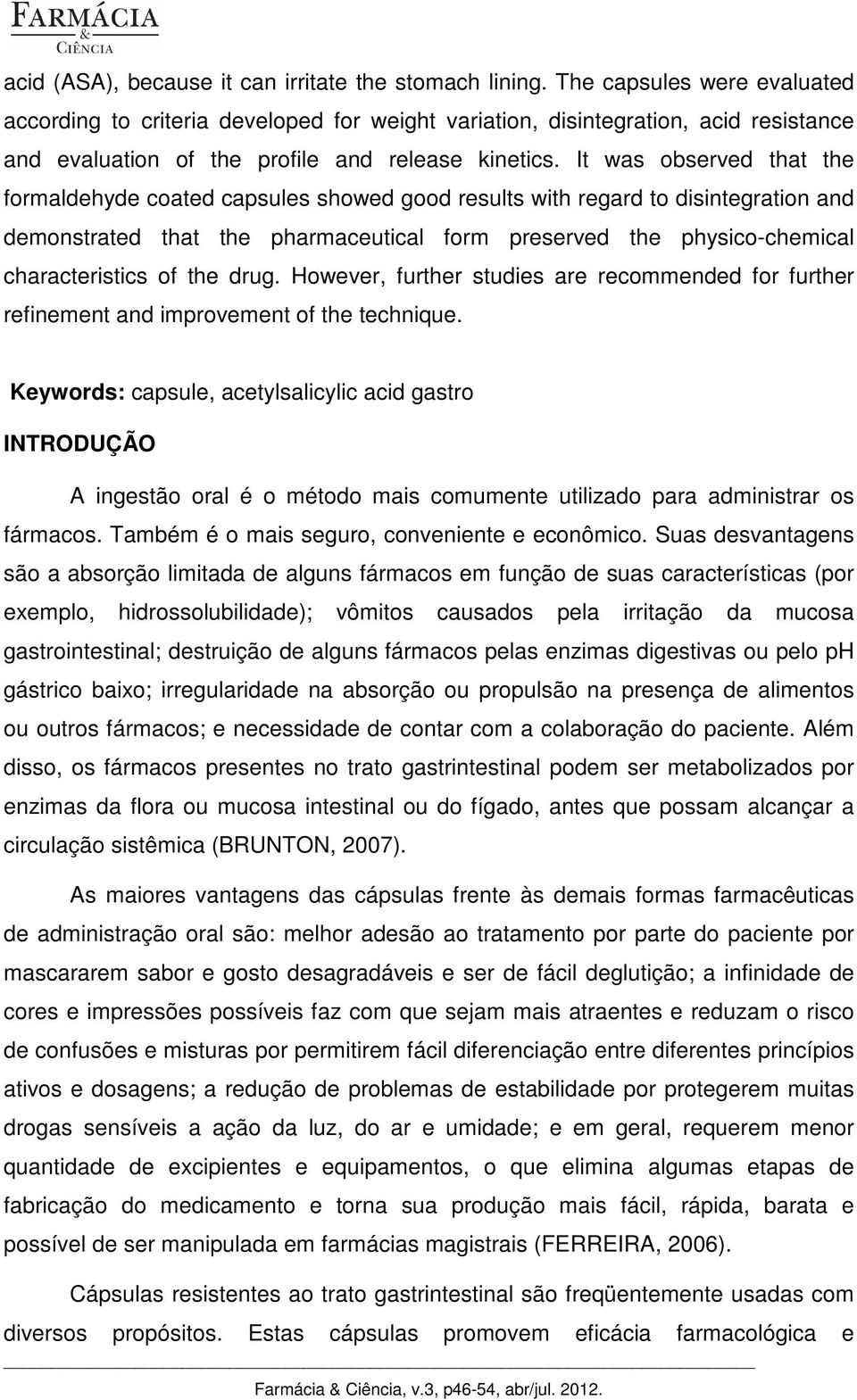 It was observed that the formaldehyde coated capsules showed good results with regard to disintegration and demonstrated that the pharmaceutical form preserved the physico-chemical characteristics of