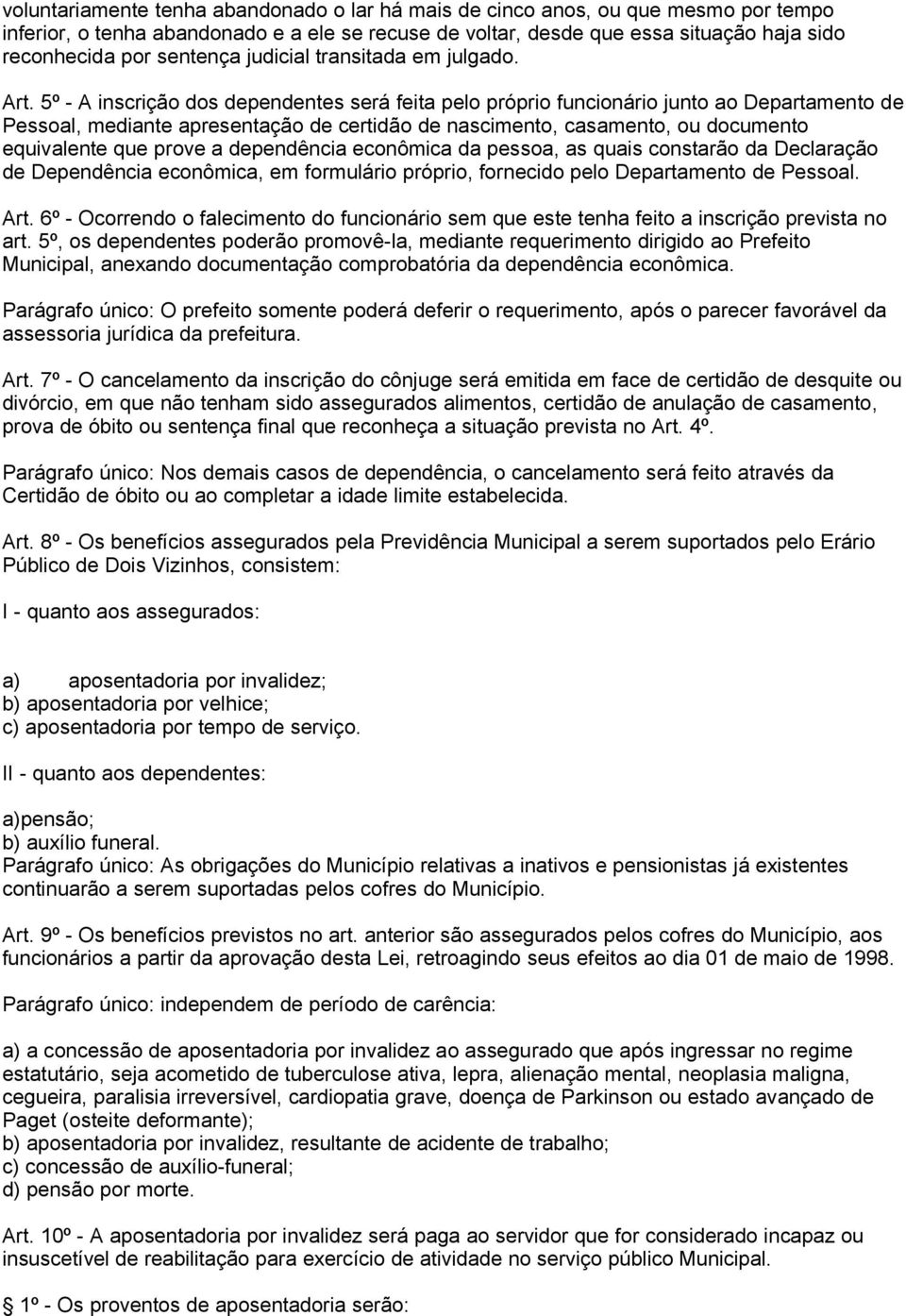 5º - A inscrição dos dependentes será feita pelo próprio funcionário junto ao Departamento de Pessoal, mediante apresentação de certidão de nascimento, casamento, ou documento equivalente que prove a