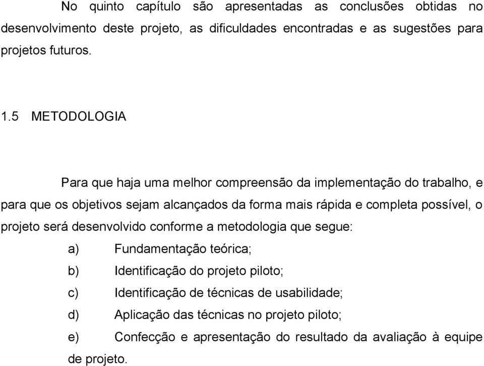 5 METODOLOGIA Para que haja uma melhor compreensão da implementação do trabalho, e para que os objetivos sejam alcançados da forma mais rápida e