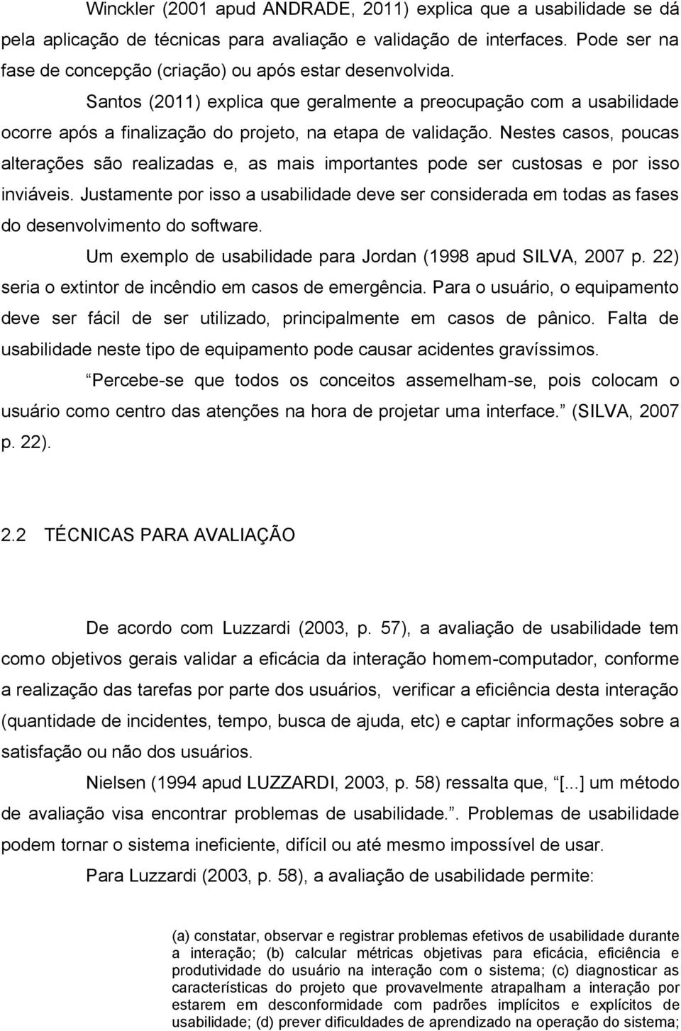 Nestes casos, poucas alterações são realizadas e, as mais importantes pode ser custosas e por isso inviáveis.