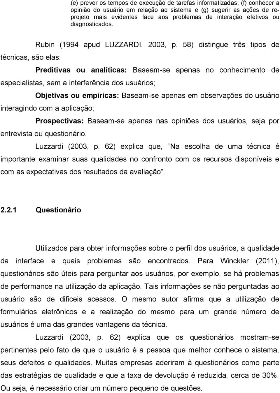 58) distingue três tipos de técnicas, são elas: Preditivas ou analíticas: Baseam-se apenas no conhecimento de especialistas, sem a interferência dos usuários; Objetivas ou empíricas: Baseam-se apenas