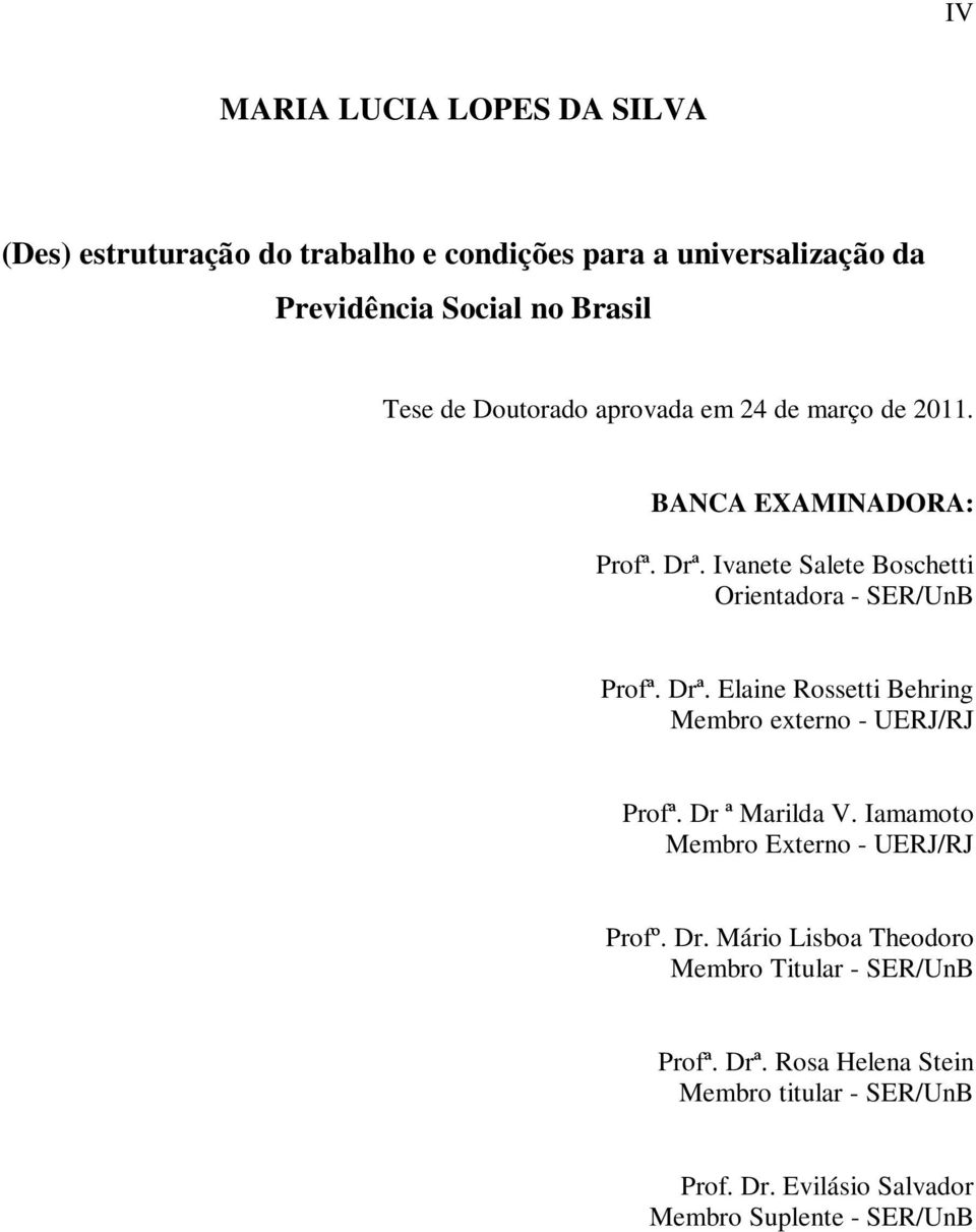 Dr ª Marilda V. Iamamoto Membro Externo - UERJ/RJ Profº. Dr. Mário Lisboa Theodoro Membro Titular - SER/UnB Profª. Drª.