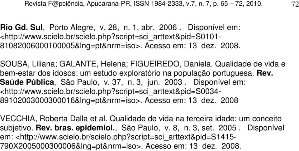 Qualidade de vida e bem-estar dos idosos: um estudo exploratório na população portuguesa. Rev. Saúde Pública, São Paulo, v. 37, n. 3, jun. 2003. Disponível em: <http://www.scielo.br/scielo.php?