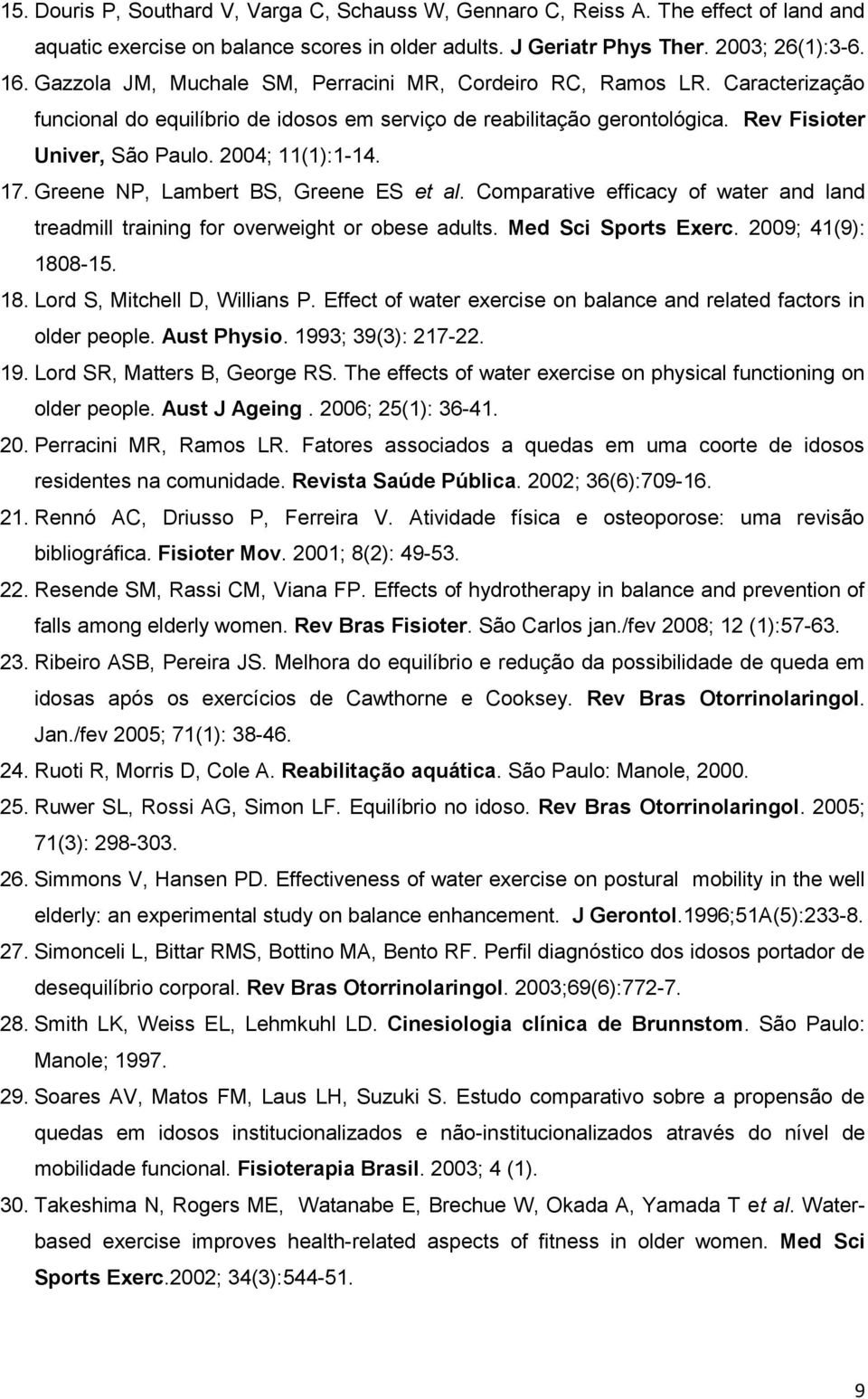 2004; 11(1):1-14. 17. Greene NP, Lambert BS, Greene ES et al. Comparative efficacy of water and land treadmill training for overweight or obese adults. Med Sci Sports Exerc. 2009; 41(9): 180