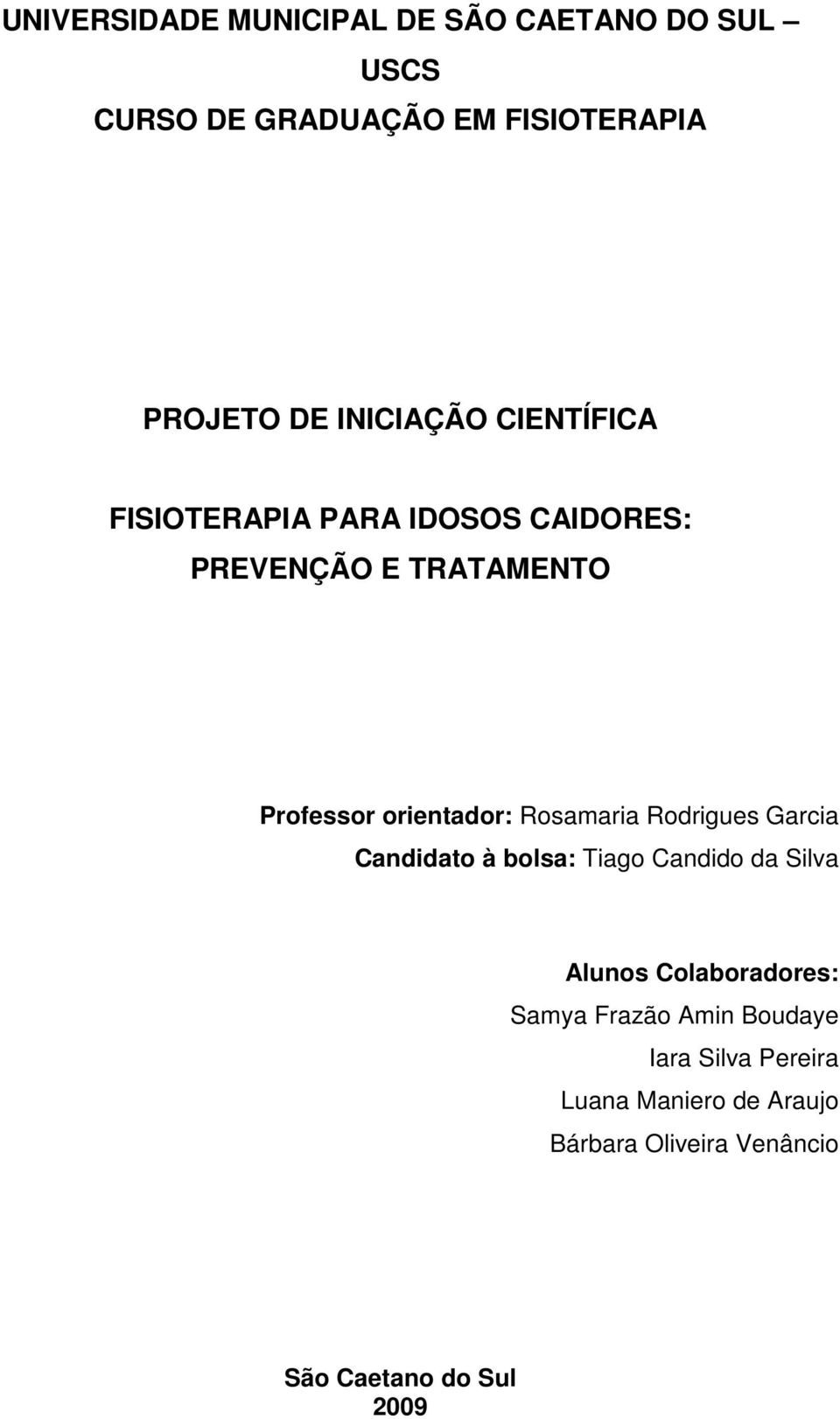 Rosamaria Rodrigues Garcia Candidato à bolsa: Tiago Candido da Silva Alunos Colaboradores: Samya