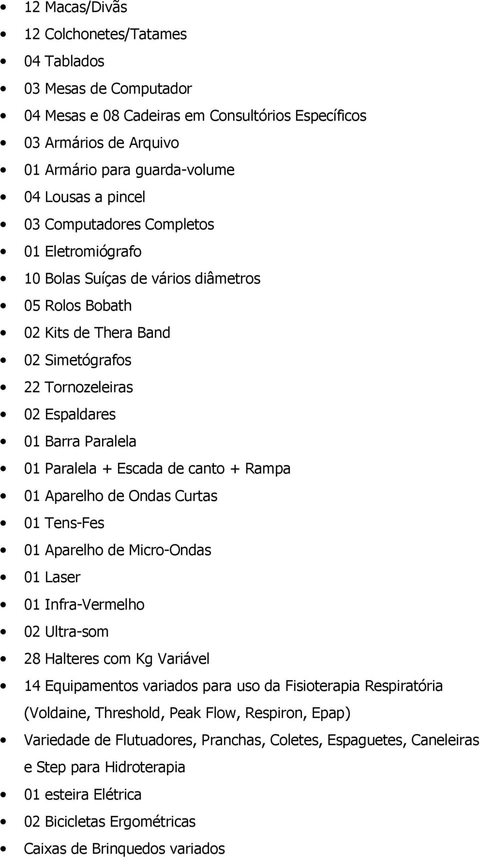 Escada de canto + Rampa 01 Aparelho de Ondas Curtas 01 Tens-Fes 01 Aparelho de Micro-Ondas 01 Laser 01 Infra-Vermelho 02 Ultra-som 28 Halteres com Kg Variável 14 Equipamentos variados para uso da