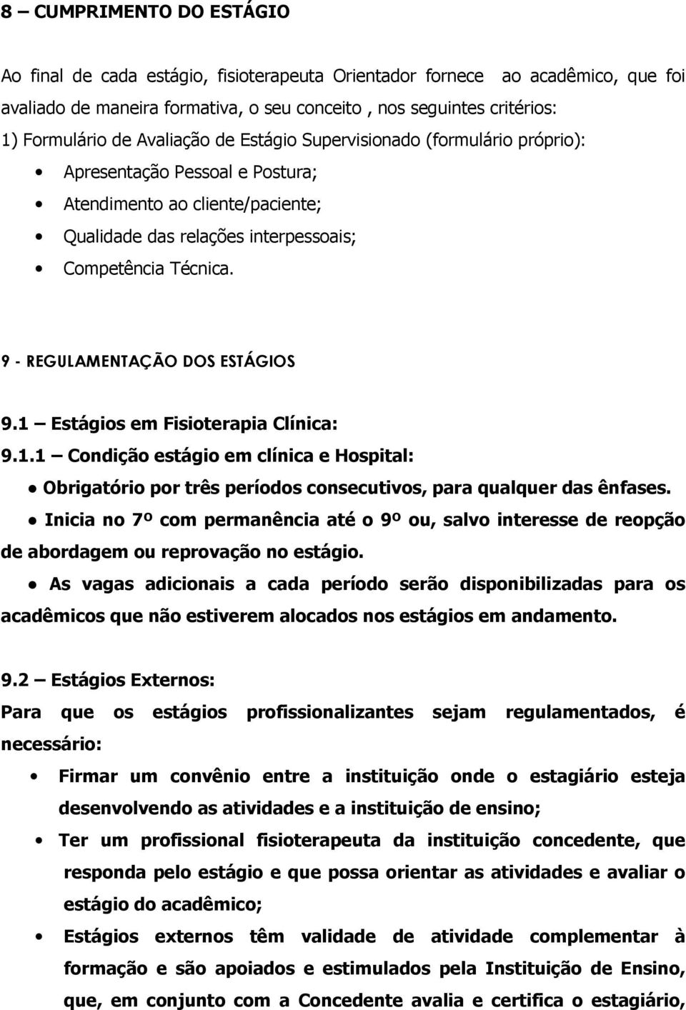 9 - REGULAMENTAÇÃO DOS ESTÁGIOS 9.1 Estágios em Fisioterapia Clínica: 9.1.1 Condição estágio em clínica e Hospital: Obrigatório por três períodos consecutivos, para qualquer das ênfases.