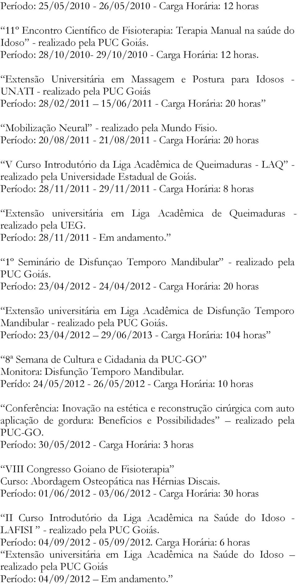 Extensão Universitária em Massagem e Postura para Idosos - UNATI - realizado pela PUC Goiás Período: 28/02/2011 15/06/2011 - Carga Horária: 20 horas Mobilização Neural - realizado pela Mundo Fisio.