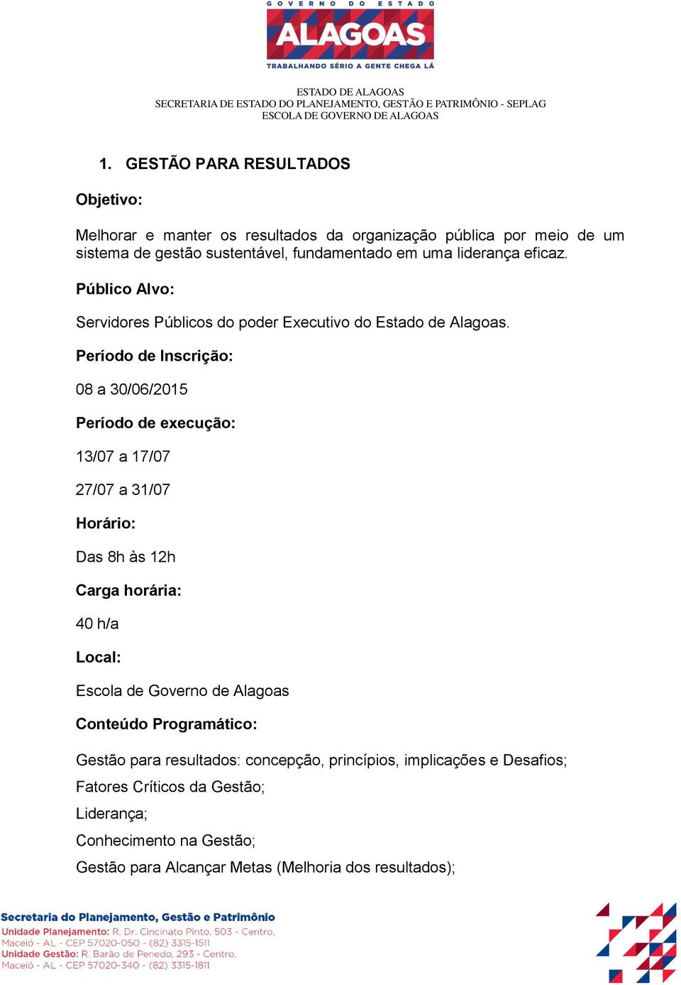 08 a 30/06/2015 13/07 a 17/07 27/07 a 31/07 Das 8h às 12h 40 h/a Local: Escola de Governo de Alagoas Conteúdo