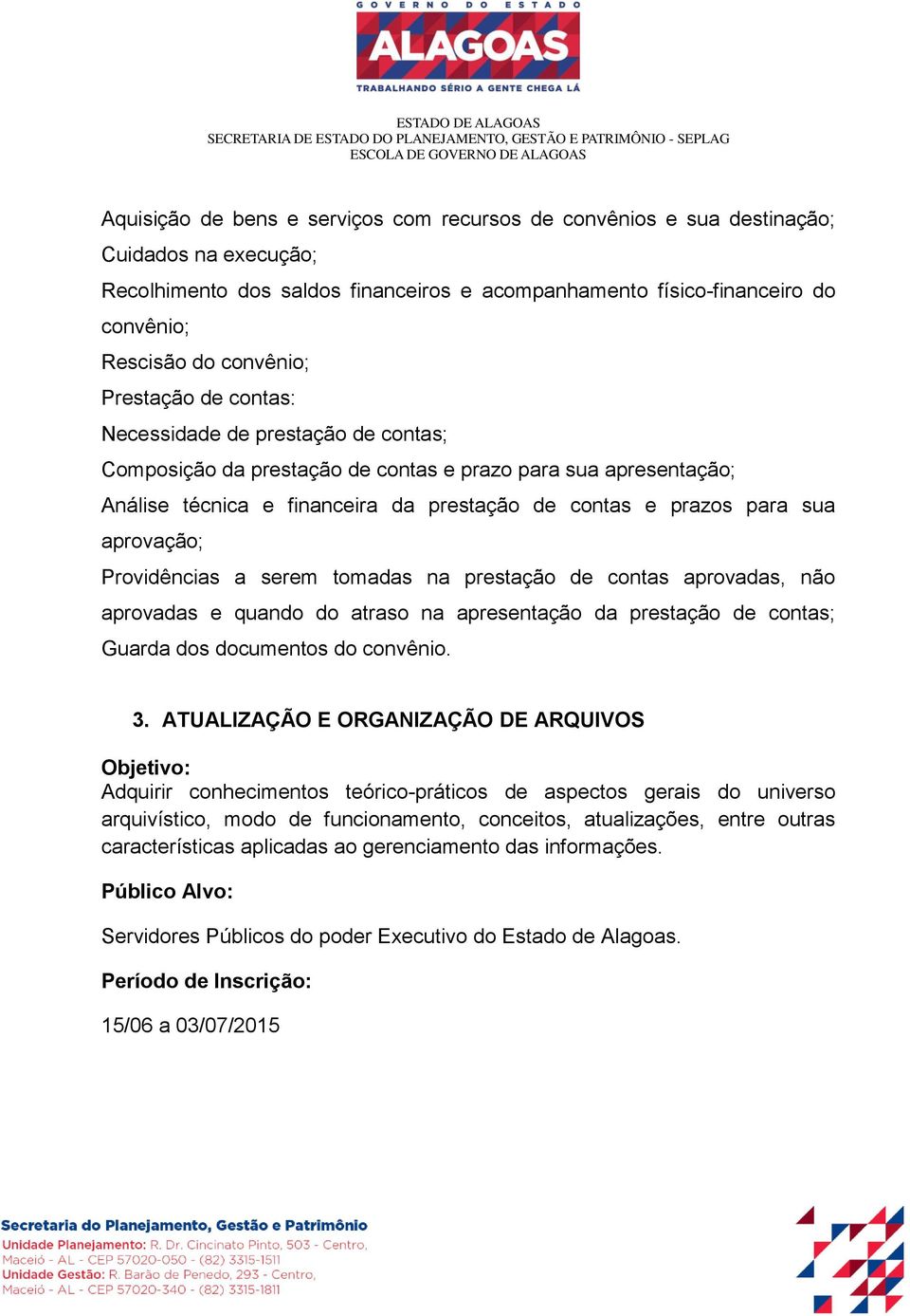 sua aprovação; Providências a serem tomadas na prestação de contas aprovadas, não aprovadas e quando do atraso na apresentação da prestação de contas; Guarda dos documentos do convênio. 3.