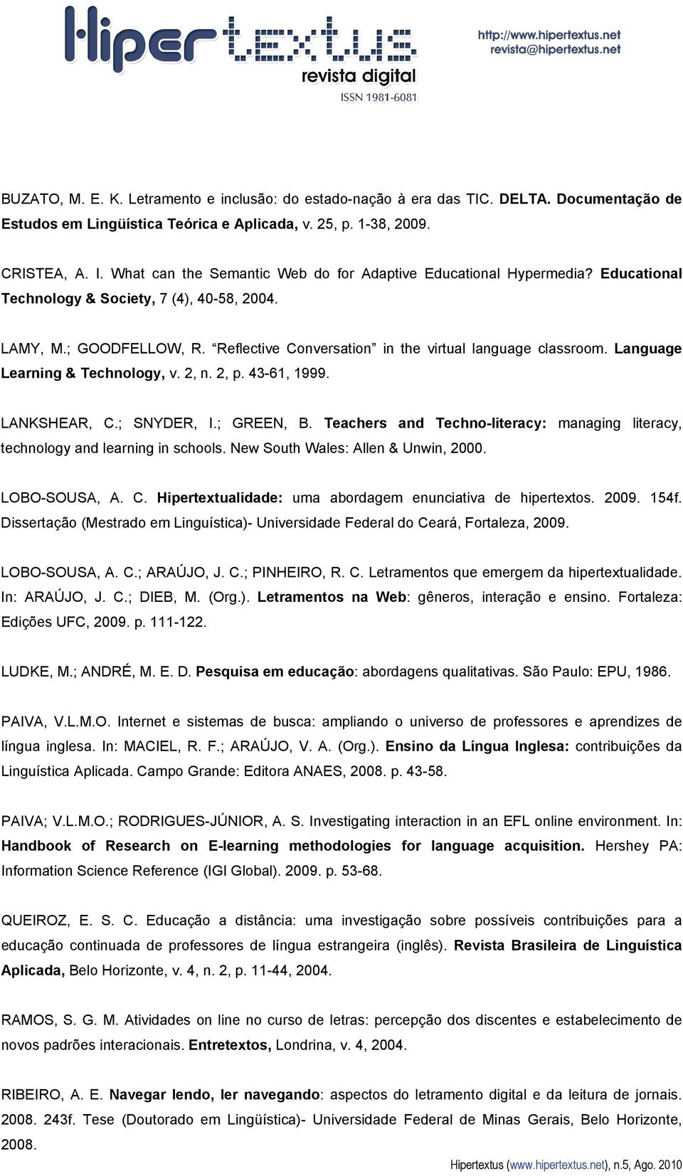 Reflective Conversation in the virtual language classroom. Language Learning & Technology, v. 2, n. 2, p. 43-61, 1999. LANKSHEAR, C.; SNYDER, I.; GREEN, B.