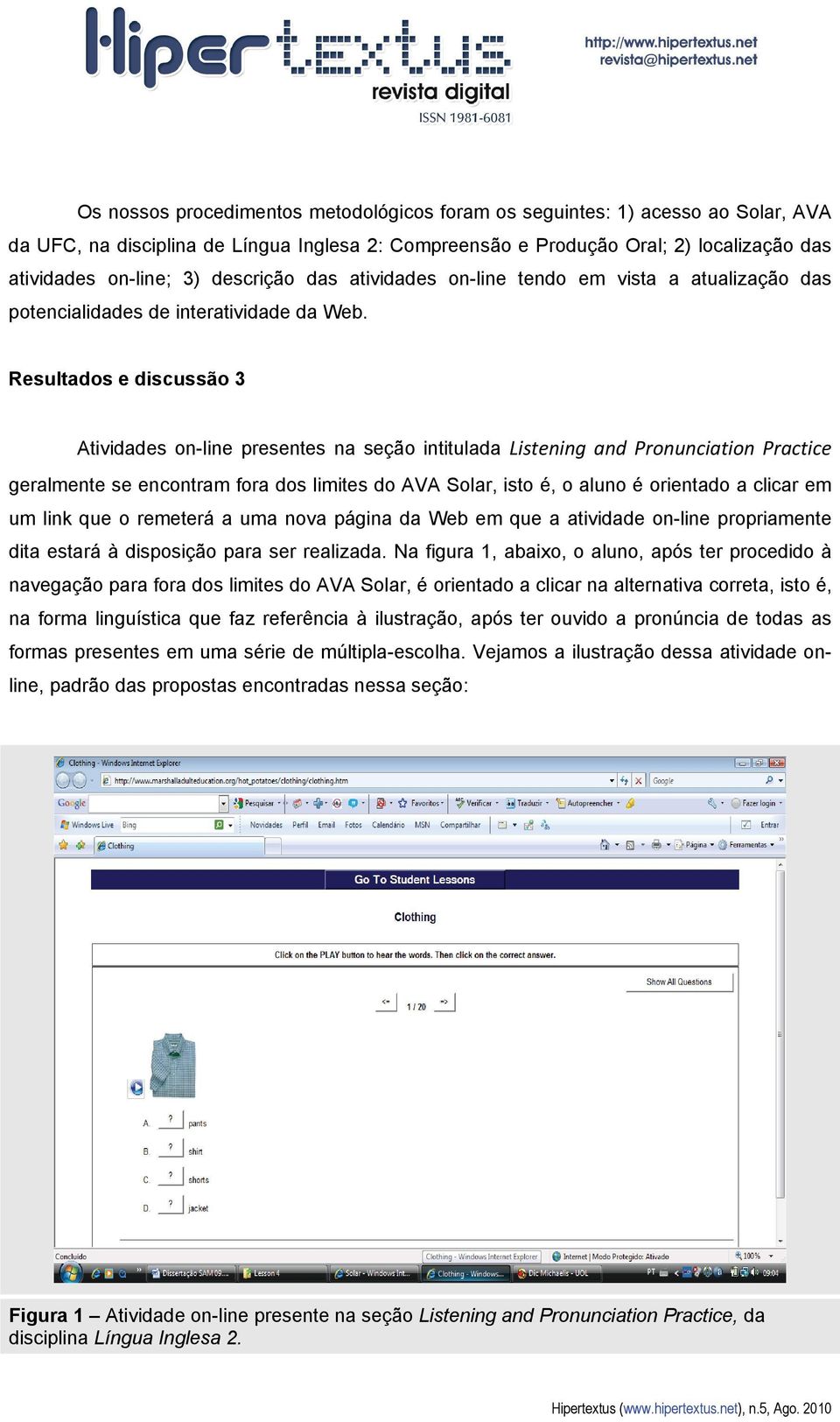 Resultados e discussão 3 Atividades on-line presentes na seção intitulada Listening and Pronunciation Practice geralmente se encontram fora dos limites do AVA Solar, isto é, o aluno é orientado a