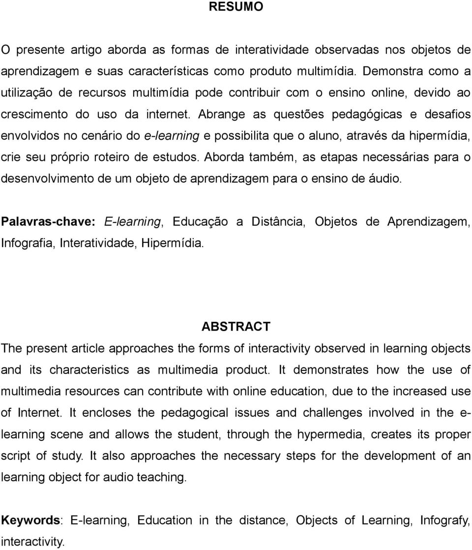 Abrange as questões pedagógicas e desafios envolvidos no cenário do e-learning e possibilita que o aluno, através da hipermídia, crie seu próprio roteiro de estudos.