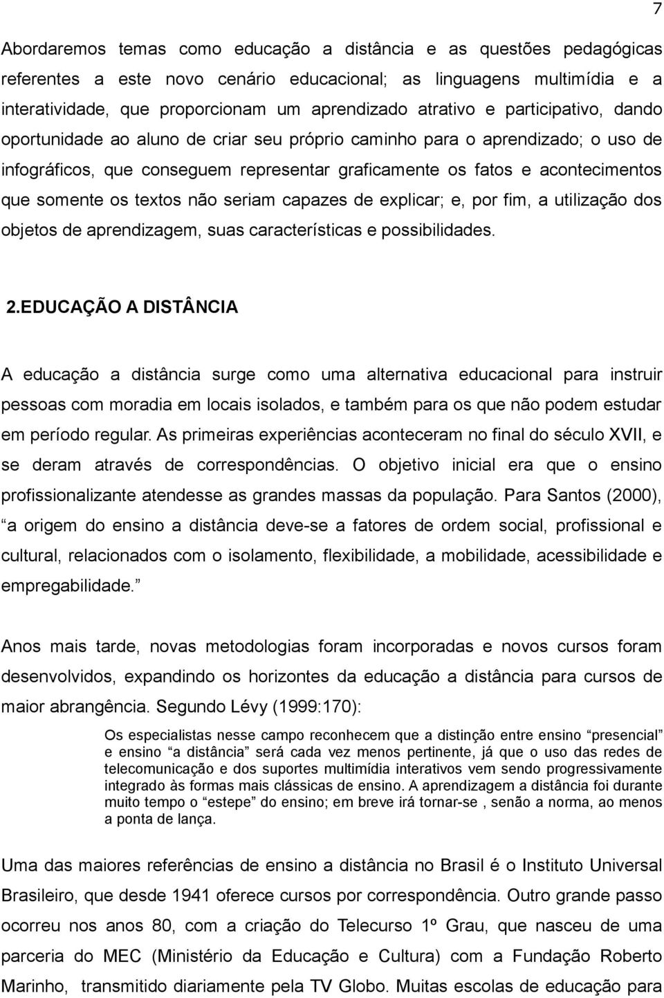 somente os textos não seriam capazes de explicar; e, por fim, a utilização dos objetos de aprendizagem, suas características e possibilidades. 2.