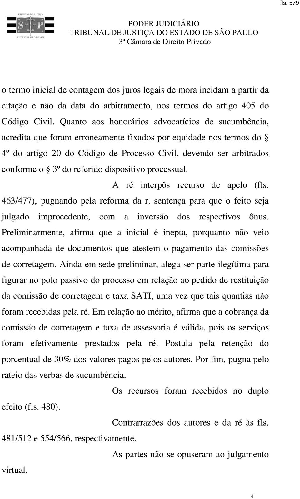 do referido dispositivo processual. A ré interpôs recurso de apelo (fls. 463/477), pugnando pela reforma da r. sentença para que o feito seja julgado improcedente, com a inversão dos respectivos ônus.