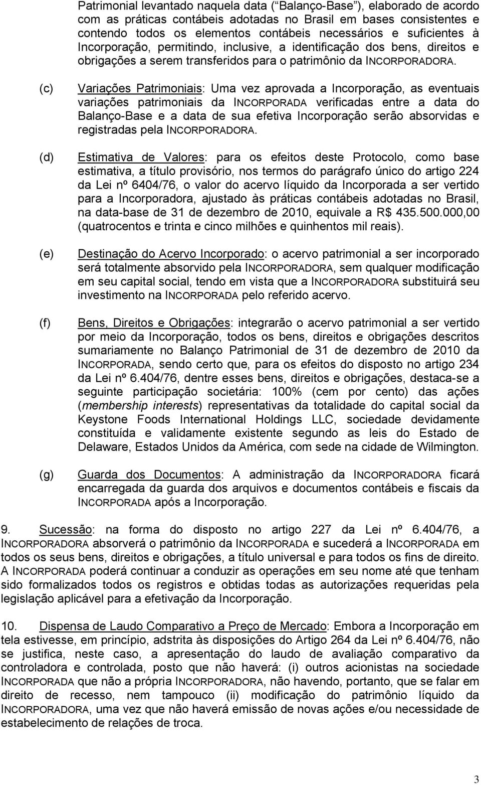 (c) (d) (e) (f) (g) Variações Patrimoniais: Uma vez aprovada a Incorporação, as eventuais variações patrimoniais da INCORPORADA verificadas entre a data do Balanço-Base e a data de sua efetiva