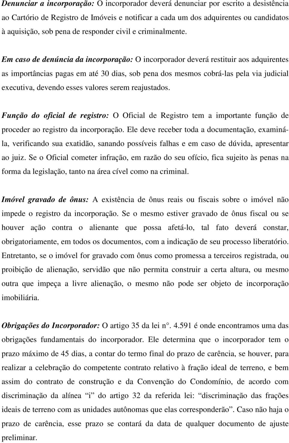 Em caso de denúncia da incorporação: O incorporador deverá restituir aos adquirentes as importâncias pagas em até 30 dias, sob pena dos mesmos cobrá-las pela via judicial executiva, devendo esses