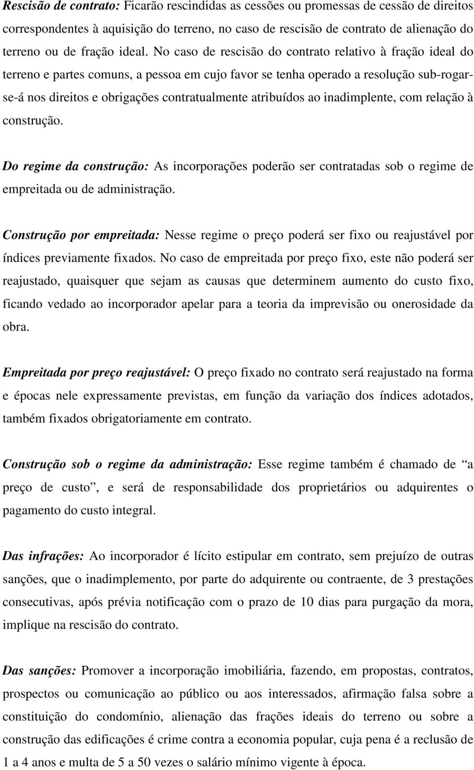 No caso de rescisão do contrato relativo à fração ideal do terreno e partes comuns, a pessoa em cujo favor se tenha operado a resolução sub-rogarse-á nos direitos e obrigações contratualmente