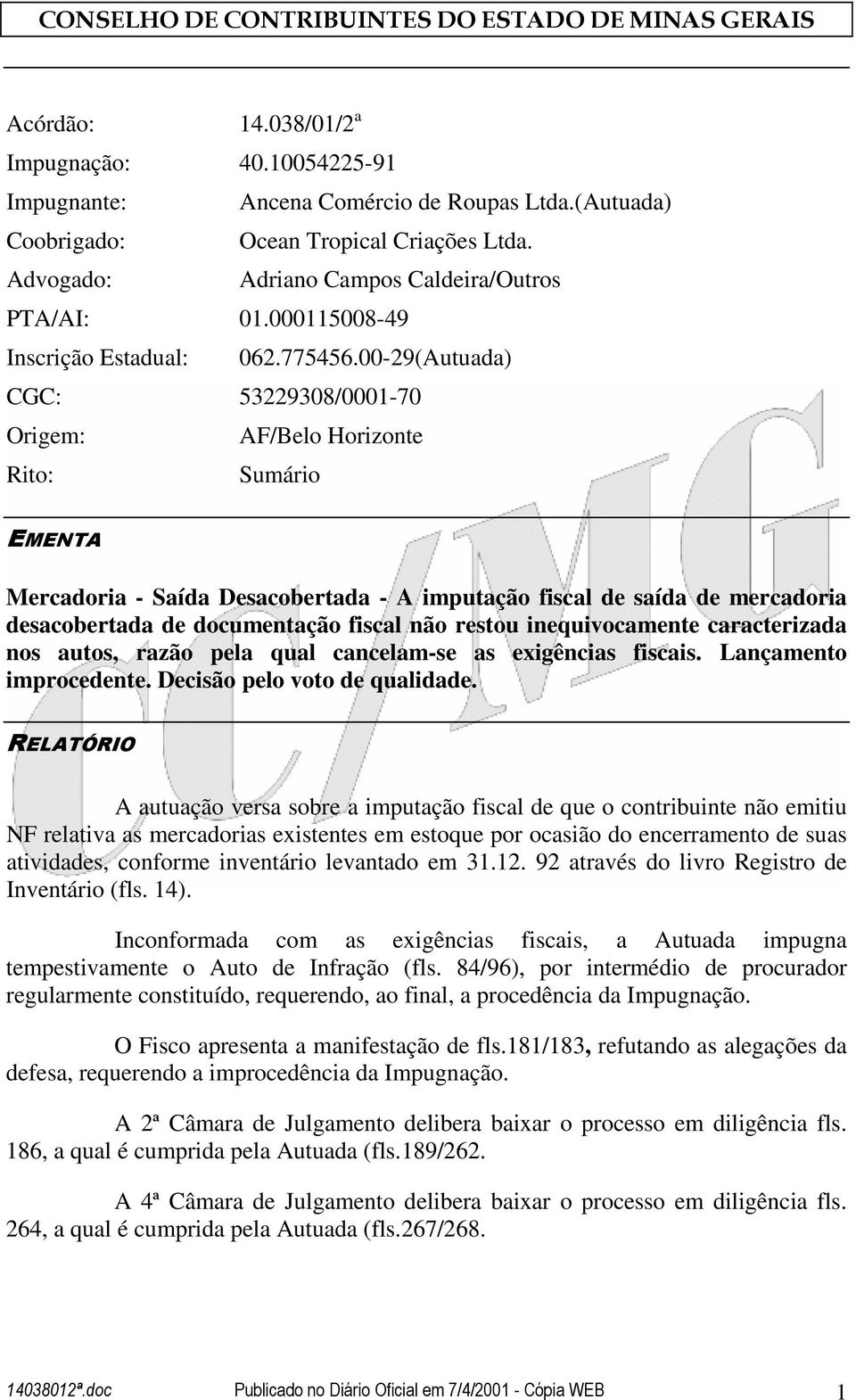 00-29(Autuada) CGC: 53229308/0001-70 Origem: AF/Belo Horizonte Rito: Sumário EMENTA Mercadoria - Saída Desacobertada - A imputação fiscal de saída de mercadoria desacobertada de documentação fiscal