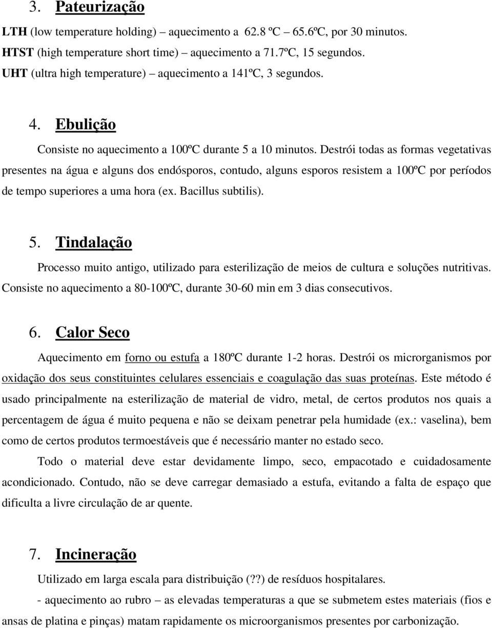 Destrói todas as formas vegetativas presentes na água e alguns dos endósporos, contudo, alguns esporos resistem a 100ºC por períodos de tempo superiores a uma hora (ex. Bacillus subtilis). 5.