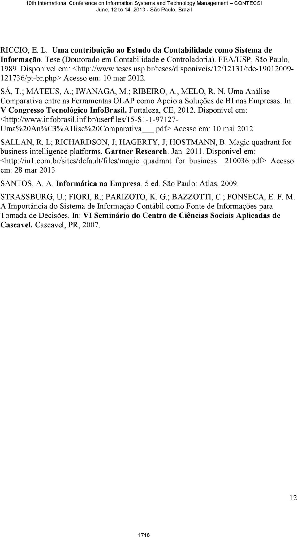 Uma Análise Comparativa entre as Ferramentas OLAP como Apoio a Soluções de BI nas Empresas. In: V Congresso Tecnológico InfoBrasil. Fortaleza, CE, 2012. Disponível em: <http://www.info