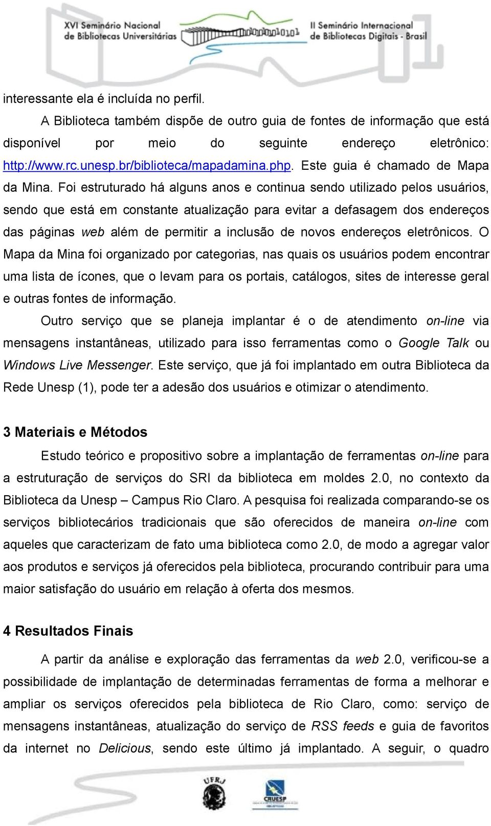 Foi estruturado há alguns anos e continua sendo utilizado pelos usuários, sendo que está em constante atualização para evitar a defasagem dos endereços das páginas web além de permitir a inclusão de