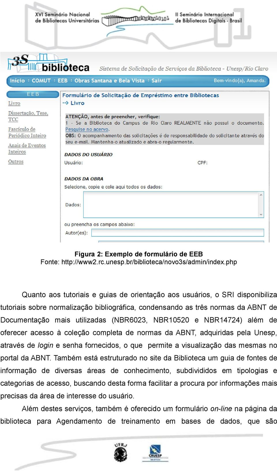 (NBR6023, NBR10520 e NBR14724) além de oferecer acesso à coleção completa de normas da ABNT, adquiridas pela Unesp, através de login e senha fornecidos, o que permite a visualização das mesmas no