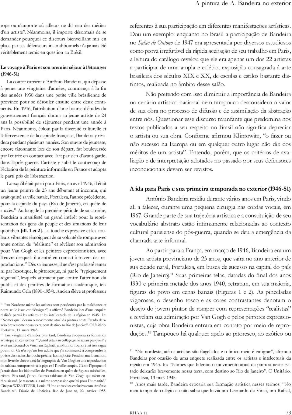 Le voyage à Paris et son premier séjour à l étranger (1946-51) La courte carrière d Antônio Bandeira, qui dépasse à peine une vingtaine d années, commença à la fin des années 1930 dans une petite