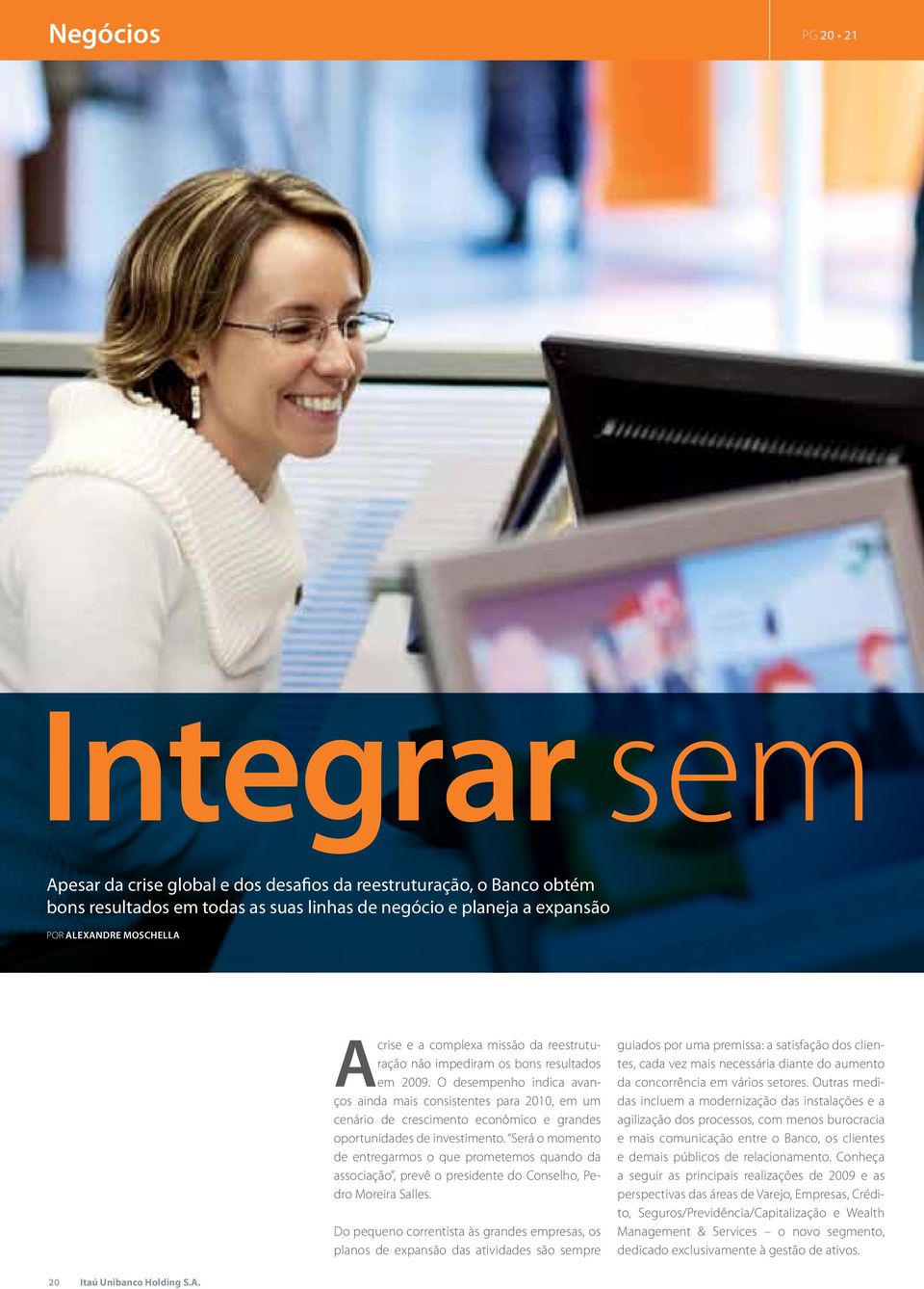 O desempenho indica avanços ainda mais consistentes para 2010, em um cenário de crescimento econômico e grandes oportunidades de investimento.