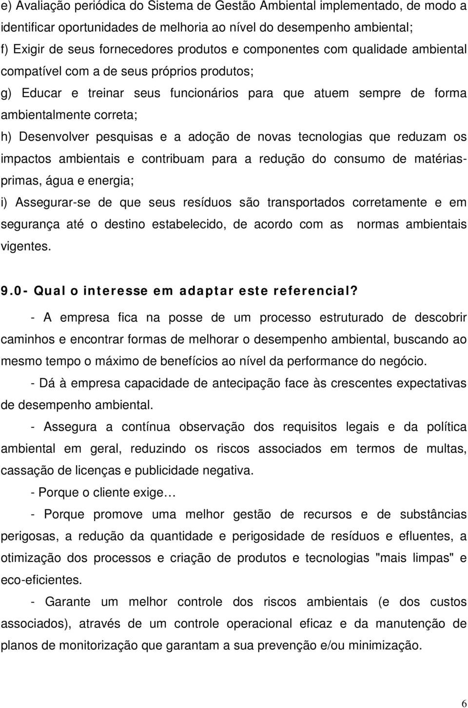 a adoção de novas tecnologias que reduzam os impactos ambientais e contribuam para a redução do consumo de matériasprimas, água e energia; i) Assegurar-se de que seus resíduos são transportados