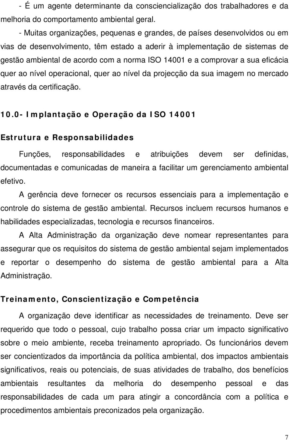 a comprovar a sua eficácia quer ao nível operacional, quer ao nível da projecção da sua imagem no mercado através da certificação. 10.