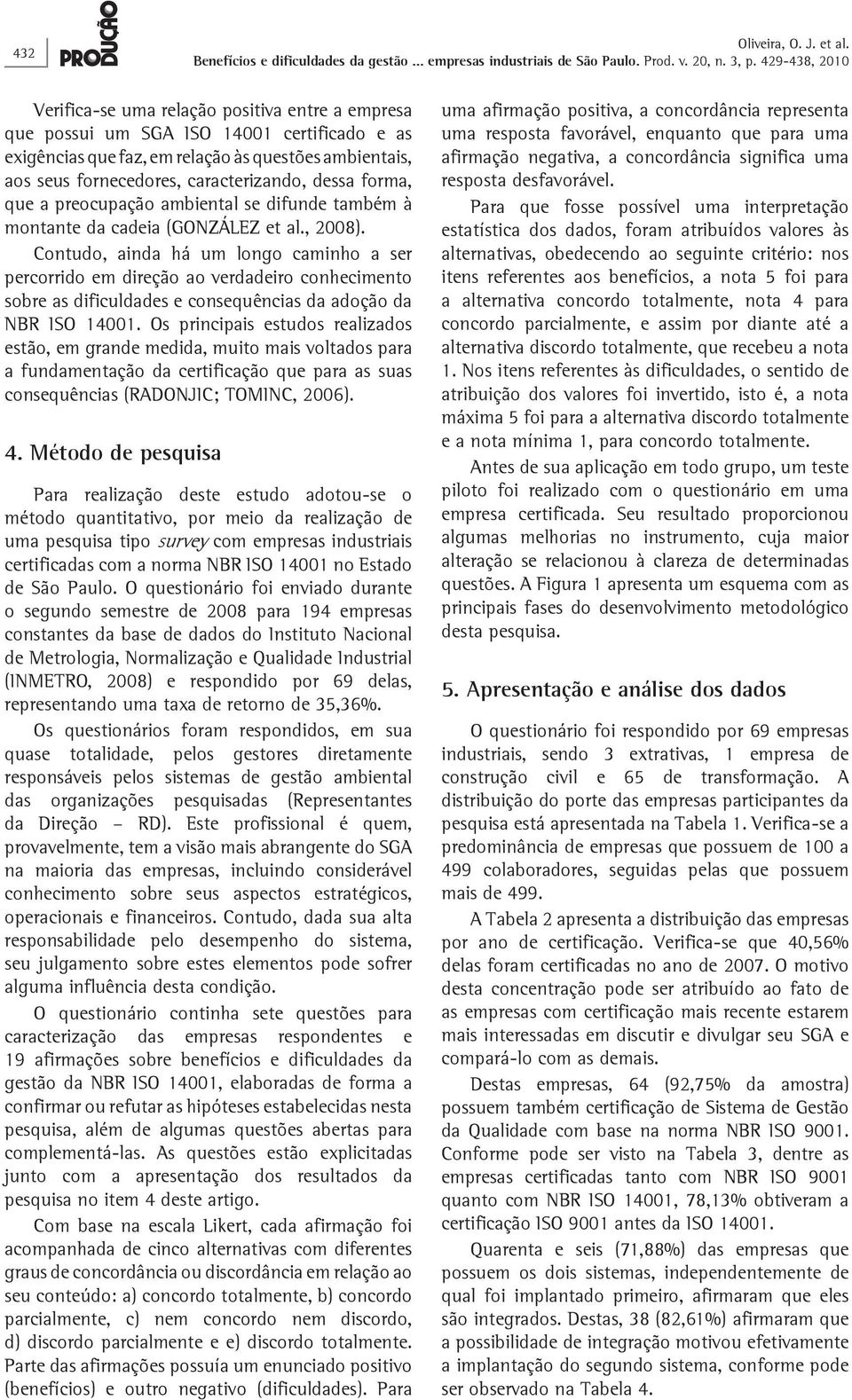 forma, que a preocupação ambiental se difunde também à montante da cadeia (GONZÁLEZ et al., 2008).