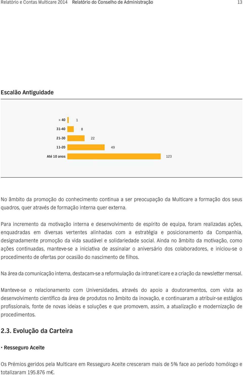 Para incremento da motivação interna e desenvolvimento de espírito de equipa, foram realizadas ações, enquadradas em diversas vertentes alinhadas com a estratégia e posicionamento da Companhia,