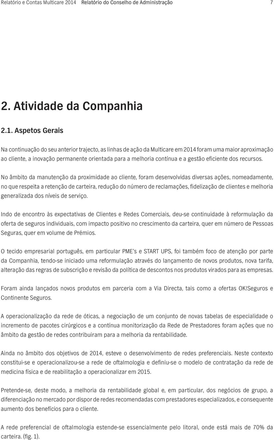 Aspetos Gerais Na continuação do seu anterior trajecto, as linhas de ação da Multicare em 2014 foram uma maior aproximação ao cliente, a inovação permanente orientada para a melhoria contínua e a