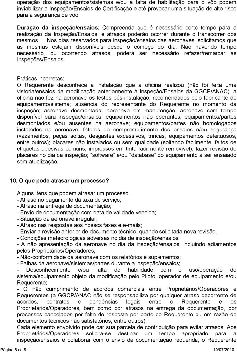 Nos dias reservados para inspeção/ensaios das aeronaves, solicitamos que as mesmas estejam disponíveis desde o começo do dia.